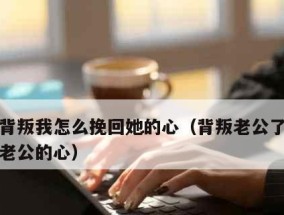 如何成功挽回老公（经验分享及实用技巧）