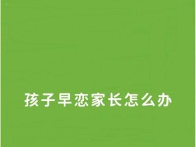 如何处理发现孩子早恋问题（建立良好家庭教育体系，教育孩子正确处理情感关系）