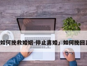 如何挽回离婚老公的心（重建婚姻幸福之路的15个实用建议）