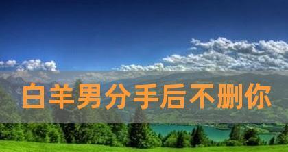 挽回男友的心——从删除到复合的故事（如何用正确的方法让他回心转意）  第2张